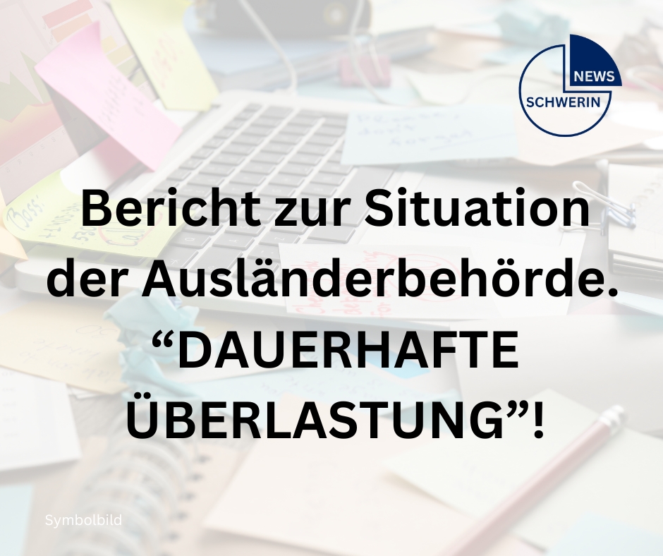 Aktuelle Arbeitssituation in der Ausländerbehörde Schwerin: „Dauerhafte Überlastung“ „Arbeitsrückstände akut“.